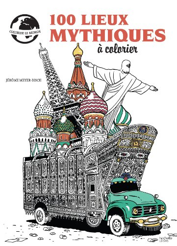 100 lieux mythiques à colorier : colorier le monde