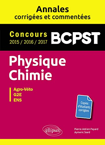 Physique-chimie BCPST : annales corrigées et commentées, concours 2015, 2016, 2017 : Agro-Véto, G2E,
