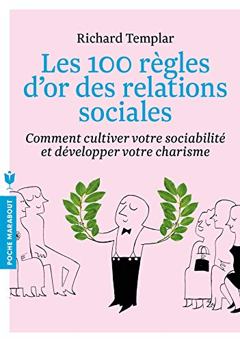 Les 100 règles d'or des relations sociales : comment cultiver votre sociabilité et développer votre 