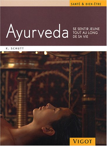 Ayurveda : se sentir jeune tout au long de sa vie : un programme santé et bien-être à appliquer chez