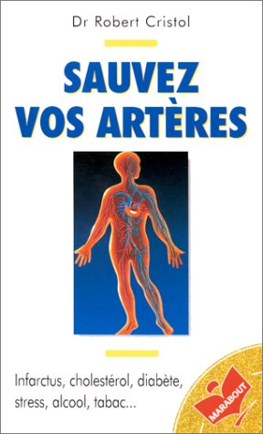 Sauvez vos artères : infarctus, cholestérol, diabète, stress, alcool, tabac