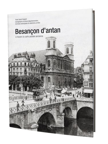 Besançon d'antan : Besançon et ses environs à travers la carte postale ancienne : collections Archiv