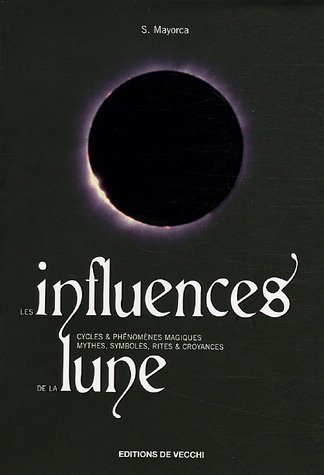 Les influences de la Lune : cycles & phénomènes magiques, mythes, symboles, rites & croyances