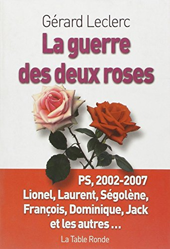 La guerre des deux roses : PS, 2002-2007 : Lionel, Laurent, Ségolène, François, Dominique, Jack et l