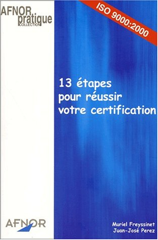 13 étapes pour réussir votre certification : ISO 9000, 2000