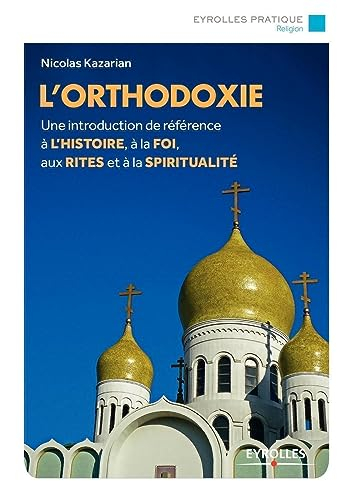 L'orthodoxie : une introduction de référence à l'histoire, à la foi, aux rites et à la spiritualité