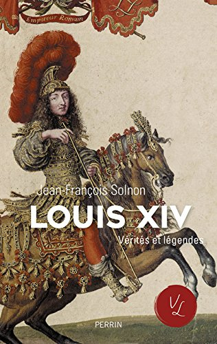 Louis XIV : vérités et légendes