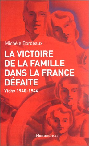 La victoire de la famille dans la France défaite : Vichy, 1940-1944
