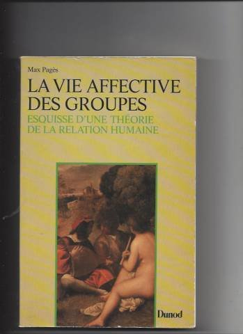 la vie affective des groupes : esquisse d'une théorie de la relation humaine