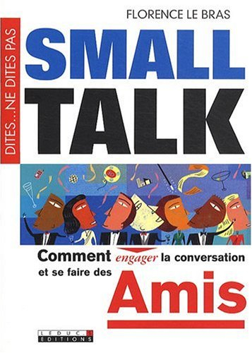 Small talk : dites... ne dites pas : comment engager la conversation et se faire des amis