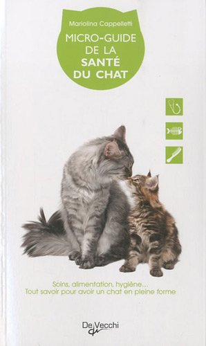 Micro-guide de la santé du chat : soins, alimentation, hygiène... : tout savoir pour avoir un chat e