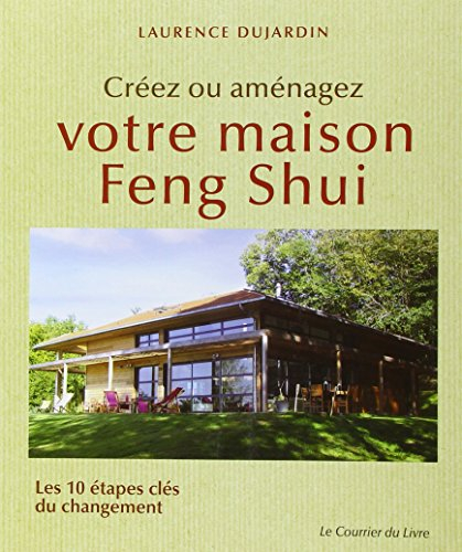 Créez ou aménagez votre maison feng shui : les 10 étapes clés du changement