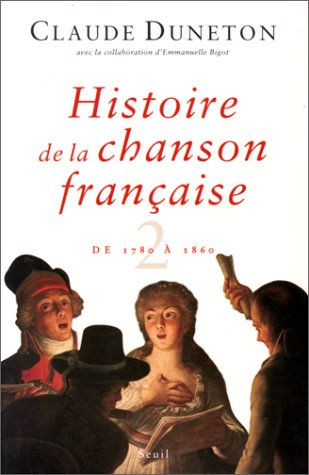 Histoire de la chanson française : des origines à 1860. Vol. 2. De 1780 à 1860