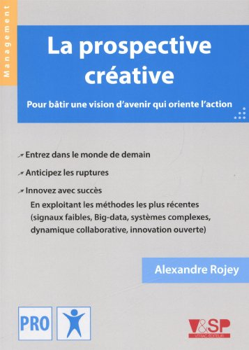 La prospective créative : pour bâtir une vision d'avenir qui oriente l'action