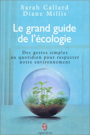 Le grand guide de l'écologie : des gestes simples au quotidien pour respecter notre environnement