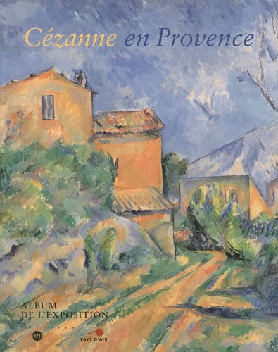 Cézanne en Provence : Musée Granet, Aix-en-Provence, 9 juin-17 septembre 2006