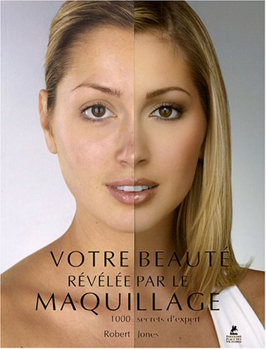 Votre beauté révélée par le maquillage : 1.000 secrets d'expert