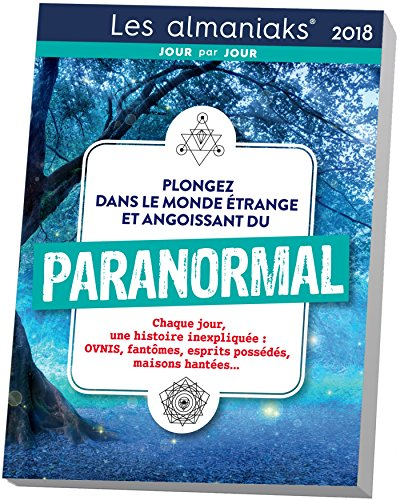 Paranormal 2018 : chaque jour, une histoire inexpliquée : ovnis, fantômes, esprits possédés, maisons