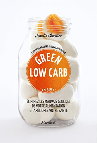 Green low carb, la bible : plus de 65 recettes pauvres en glucides : éliminez les mauvais glucides d