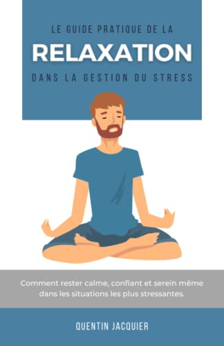 Le guide pratique de la relaxation dans la gestion du stress: Comment rester calme, confiant et sere