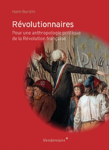 Révolutionnaires : pour une anthropologie politique de la Révolution française