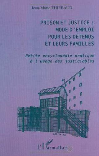 Prison et justice : mode d'emploi pour les détenus et leurs familles : petite encyclopédie pratique 