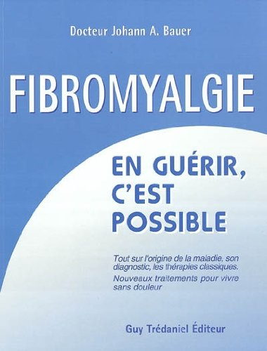 Fibromyalgie : en guérir c'est possible : tout sur l'origine de la maladie, son diagnostic, les thér