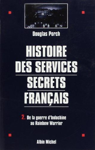 Histoire des services secrets français. Vol. 2. De la guerre d'Indochine au Rainbow Warrior