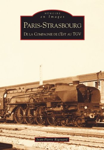 Paris-Strasbourg : de la Compagnie de l'Est au TGV - Jean-Pierre Rigouard