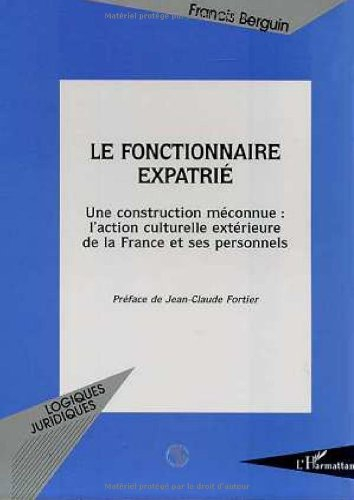 Le fonctionnaire expatrié : une construction méconnue : l'action culturelle extérieure de la France 