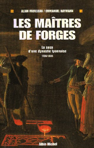 Les maîtres de forges : la saga d'une dynastie lyonnaise, 1736-1886