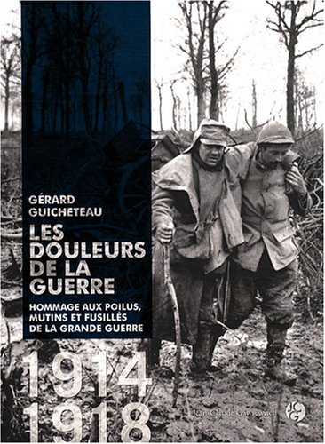 Les douleurs de la guerre : hommage aux poilus, mutins et fusillés de la Grande Guerre, 1914-1918