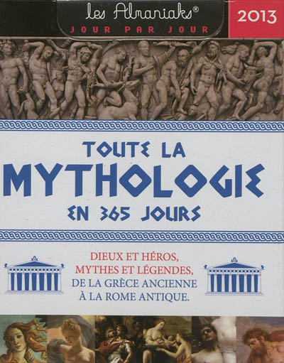 Toute la mythologie en 365 jours, 2013 : dieux et héros, mythes et légendes, de la Grèce ancienne à 