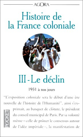 Histoire de la France coloniale. Vol. 3. Le déclin : 1931 à nos jours