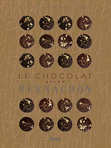 Le chocolat selon Bernachon : 80 recettes de chocolats et gourmandises