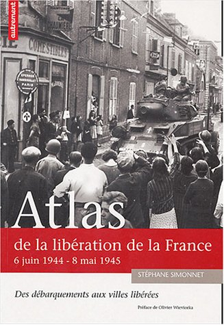 Atlas de la libération de la France : 6 juin 1944-8 mai 1945 : des débarquements aux villes libérées - Stéphane Simonnet