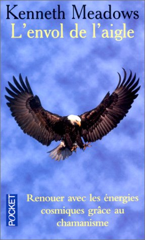 L'envol de l'aigle : la voie chamanique de la sagesse intérieure