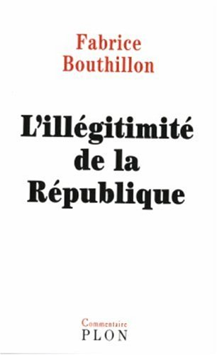 L'illégitimité de la République : considérations sur l'histoire politique de la France au XIXe siècl