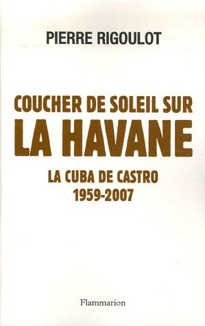 Coucher de soleil sur La Havane : la Cuba de Castro, 1959-2007