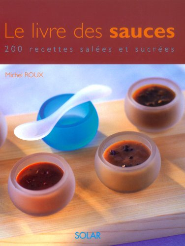 Le livre des sauces : 200 recettes salées et sucrées