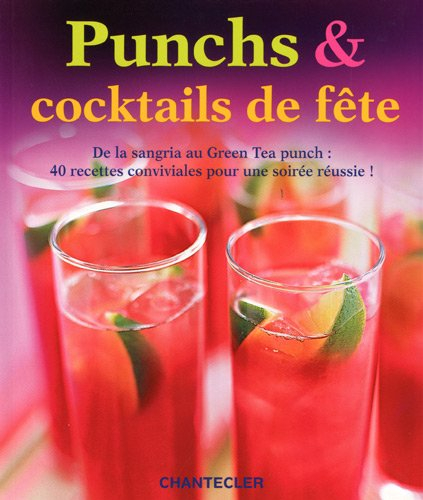 Punchs & cocktails de fête : de la sangria au green tea punch, 40 recettes conviviales pour une soir