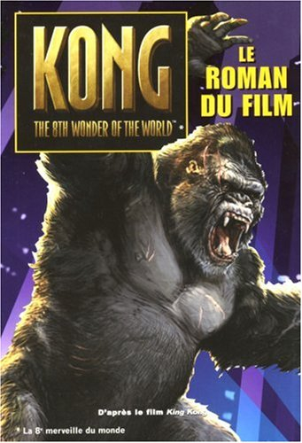 Kong, the 8th wonder of the world. Kong, la 8e merveille du monde : le roman du film