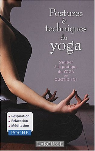 Postures & techniques du yoga : s'initier à la pratique du yoga au quotidien !