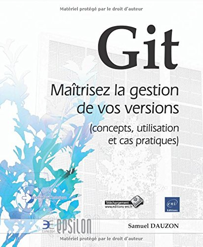 Git : maîtrisez la gestion de vos versions : concepts, utilisation et cas pratiques