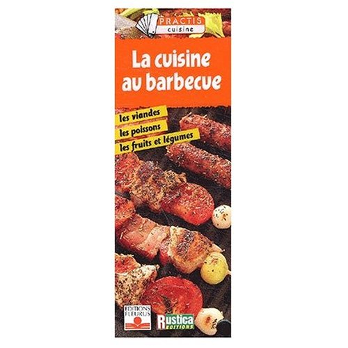 La cuisine au barbecue : les viandes, les poissons, les fruits et légumes