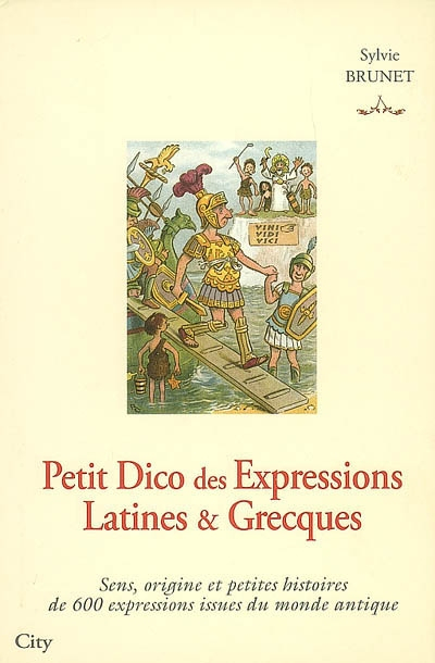Petit dico des expressions latines et grecques : sens, origine et petites histoires de 600 expressio