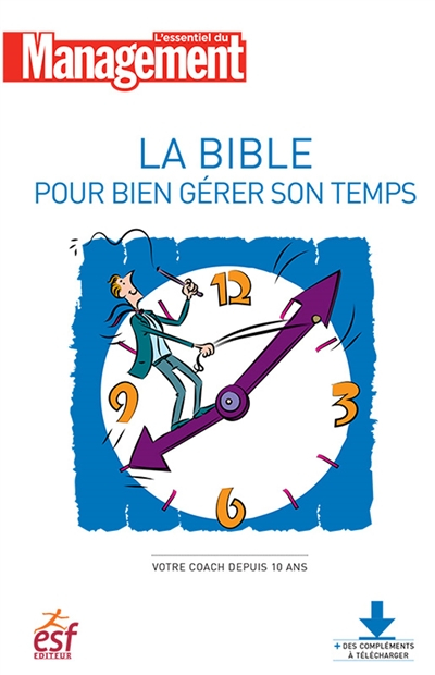 La bible pour bien gérer son temps : optimiser son organisation, conjuguer efficacité et rapidité, é