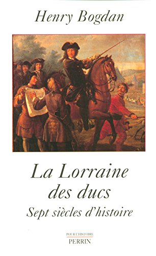 La Lorraine des ducs : sept siècles d'histoire - Henry Bogdan