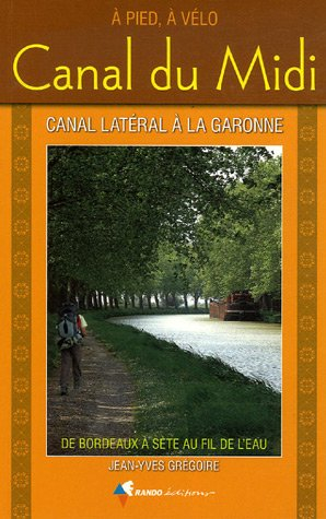 Canal du Midi, de Bordeaux à Sète au fil de l'eau, à pied, à vélo : canal latéral à la Garonne : à p
