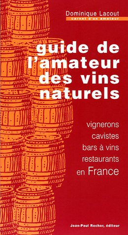 Guide de l'amateur des vins naturels : vignerons, cavistes, bars à vins, restaurants en France : car